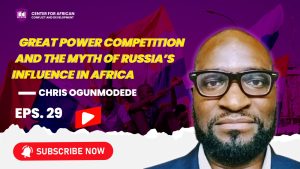 Episode 29 - Great Power Competition and the Myth of Russia’s Influence in Africa