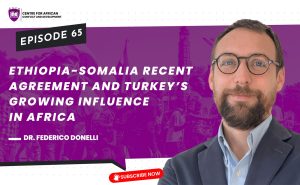 Episode 65 - Ethiopia-Somalia Recent Agreement and Turkey’s Growing Influence in Africa