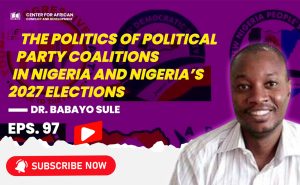 Episode 97 - The Politics of Political Party Coalitions in Nigeria and Nigeria’s 2027 Elections