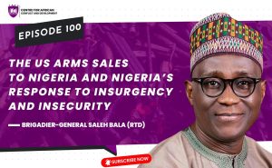 Episode 100 - The US Arms Sales to Nigeria and Nigeria’s Response to Insurgency and Insecurity
