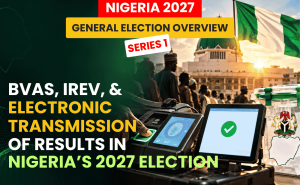 Series 1 - The Role of BVAS, IREV & Electronic Transmission of Results in Nigeria’s 2027 Elections