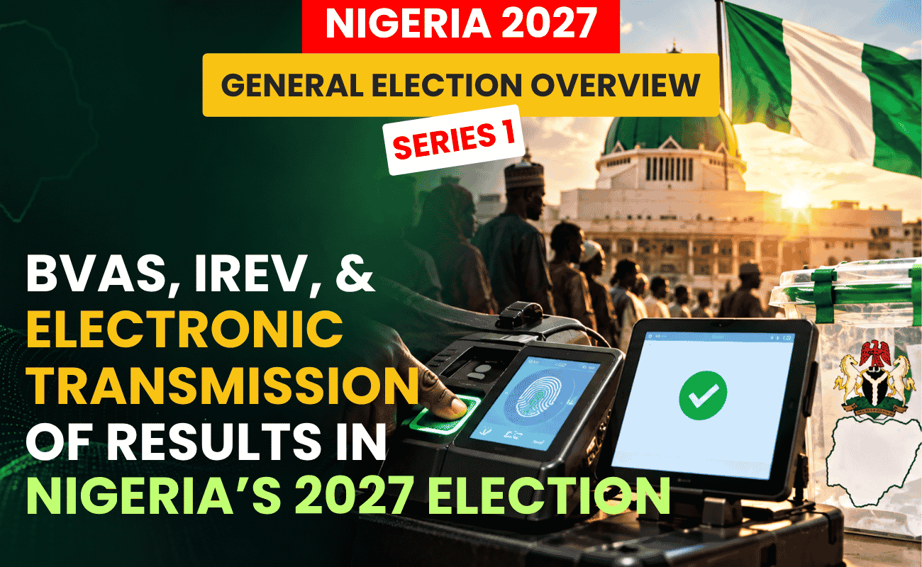 Series 1 – The Role of BVAS, IREV & Electronic Transmission of Results in Nigeria’s 2027 Elections